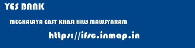 YES BANK  MEGHALAYA EAST KHASI HILLS MAWSYNRAM   ifsc code